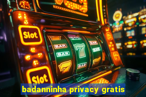 badanninha privacy gratis